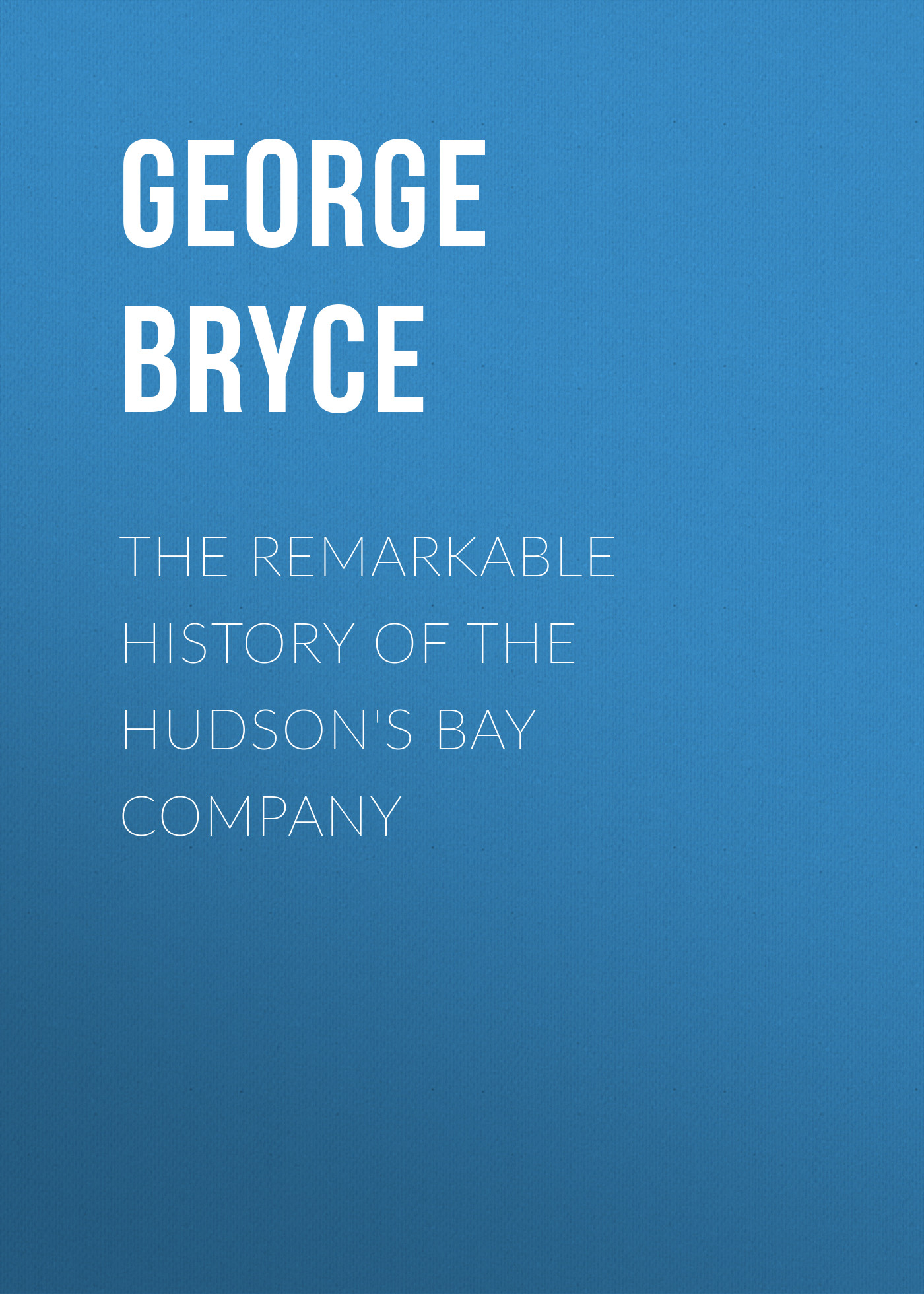 The Remarkable History of the Hudson\'s Bay Company