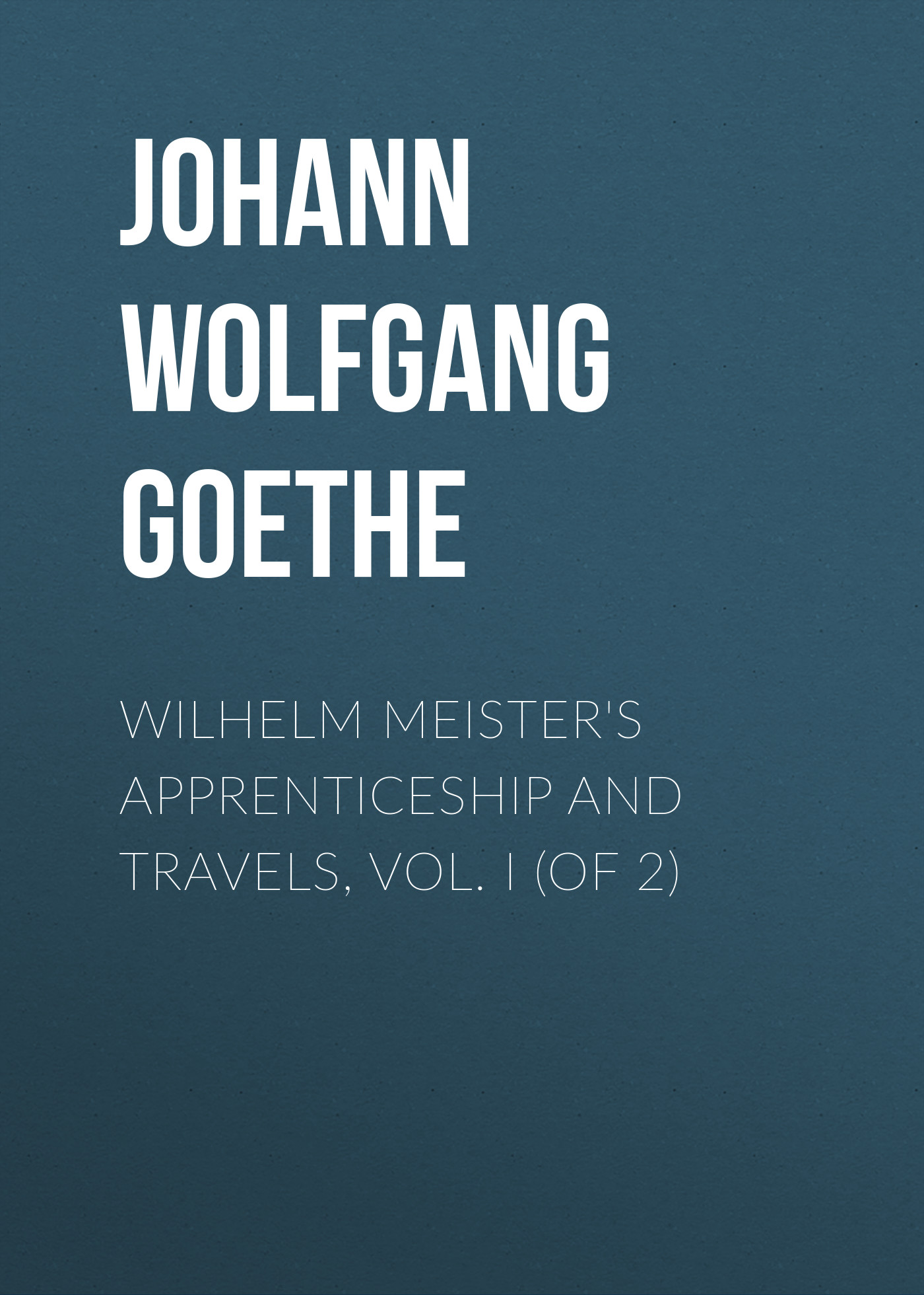 Wilhelm Meister\'s Apprenticeship and Travels, Vol. I (of 2)