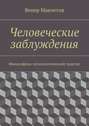 Человеческие заблуждения. Философско-психологический трактат