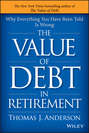 The Value of Debt in Retirement. Why Everything You Have Been Told Is Wrong