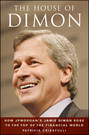 The House of Dimon. How JPMorgan\'s Jamie Dimon Rose to the Top of the Financial World