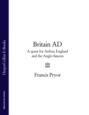 Britain AD: A Quest for Arthur, England and the Anglo-Saxons