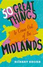 Fifty Great Things to Come Out of the Midlands