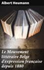 Le Mouvement littéraire Belge d\'expression française depuis 1880