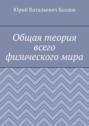 Общая теория всего физического мира