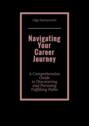 Navigating Your Career Journey. A Comprehensive Guide to Discovering and Pursuing Fulfilling Paths