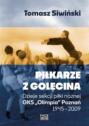 Piłkarze z Golęcina. Dzieje sekcji piłki nożnej GKS „Olimpia” Poznań 1945–2009