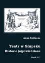 Teatr w Słupsku. Historie (o)powiedziane