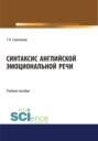 Синтаксис английской эмоциональной речи. (Аспирантура, Бакалавриат, Магистратура). Учебное пособие.