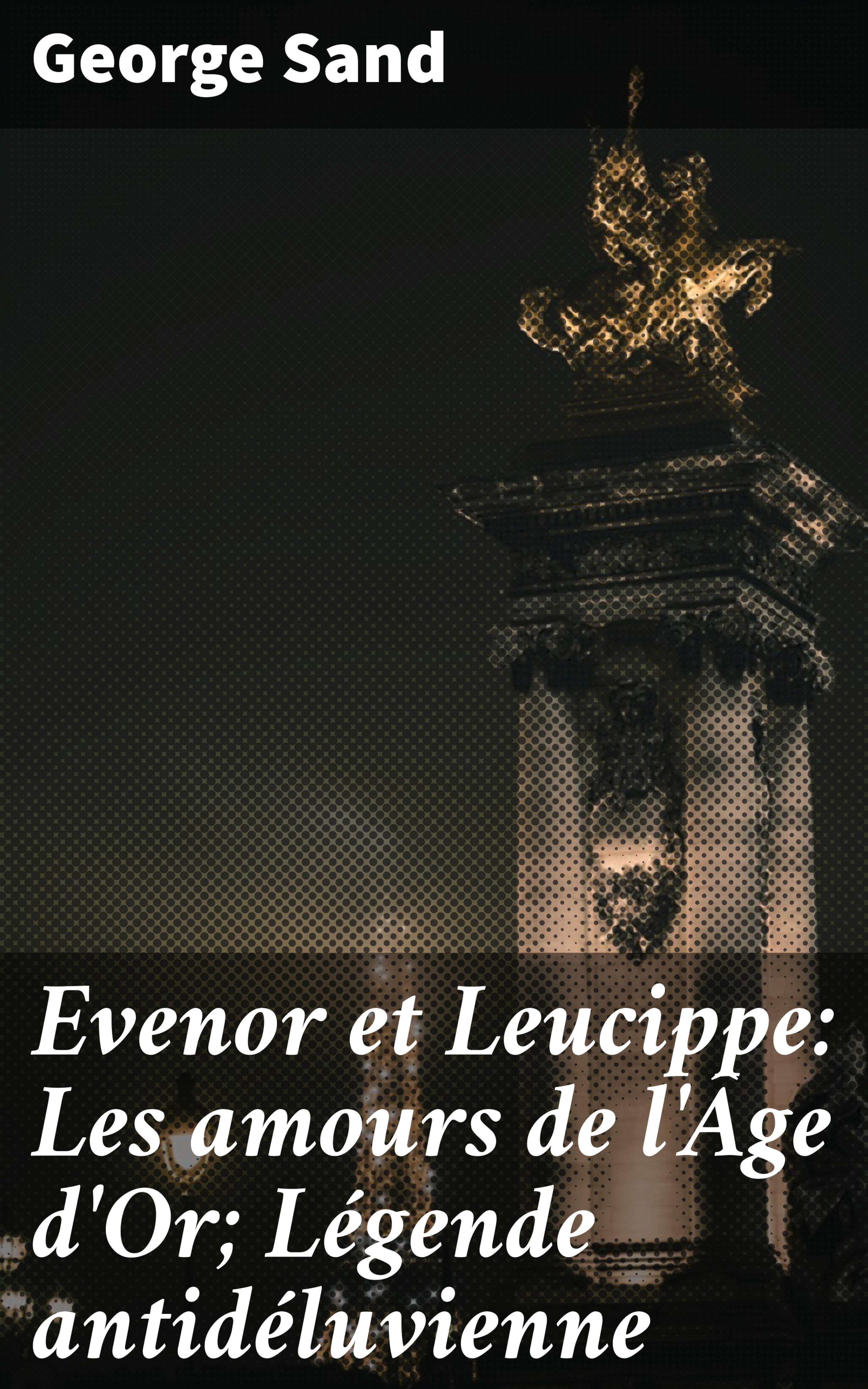 Evenor et Leucippe: Les amours de l\'Âge d\'Or; Légende antidéluvienne